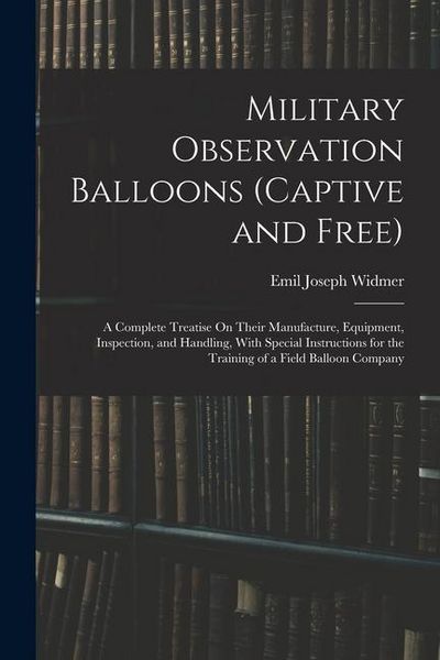 Produktbild: Military Observation Balloons (Captive and Free): A Complete Treatise On Their Manufacture, Equipment, Inspection, and Handling, With Special Instruct