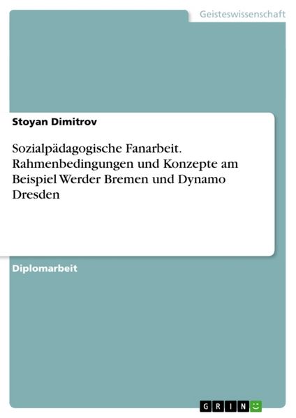 Sozialpädagogische Fanarbeit. Rahmenbedingungen und Konzepte am Beispiel Werder Bremen und Dynamo Dresden, Taschenbuch von Stoyan Dimitrov, GRIN,