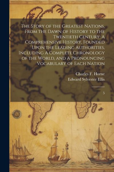 Produktbild: The Story of the Greatest Nations, From the Dawn of History to the Twentieth Century: A Comprehensive History, Founded Upon the Leading Authorities, I