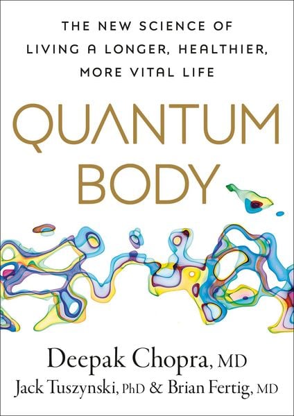 Quantum Body, Gebundene Ausgabe von Deepak Chopra,Jack Tuszynsk,Brian Fertig, Random House LLC US, 978-0-593-57998-5
