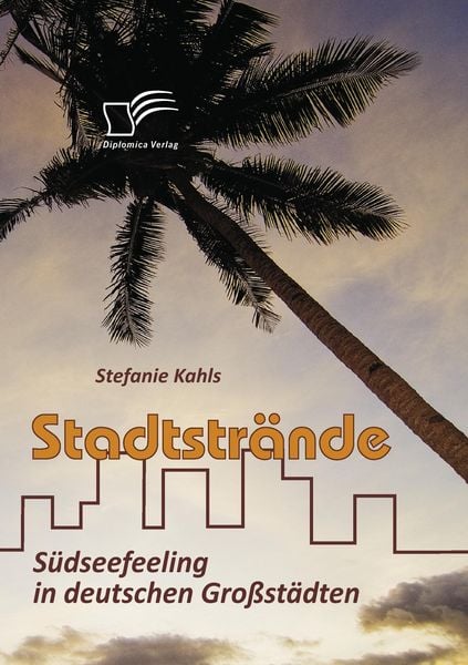 Stadtstrände: Südseefeeling in deutschen Großstädten, Taschenbuch von Stefanie Kahls, Diplomica Verlag GmbH, 9783836678964