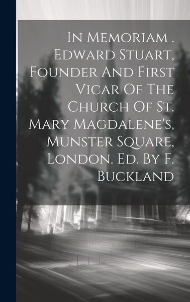 Produktbild: In Memoriam . Edward Stuart, Founder And First Vicar Of The Church Of St. Mary Magdalene's, Munster Square, London. Ed. By F. Buckland