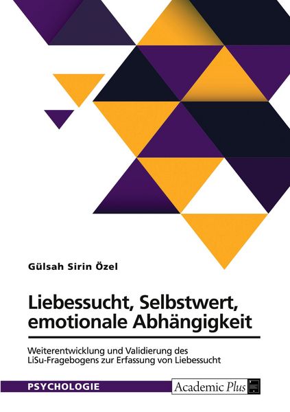 Liebessucht, Selbstwert, emotionale Abhängigkeit. Weiterentwicklung und Validierung des LiSu-Fragebogens zur Erfassung von Liebessucht, Taschenbuch