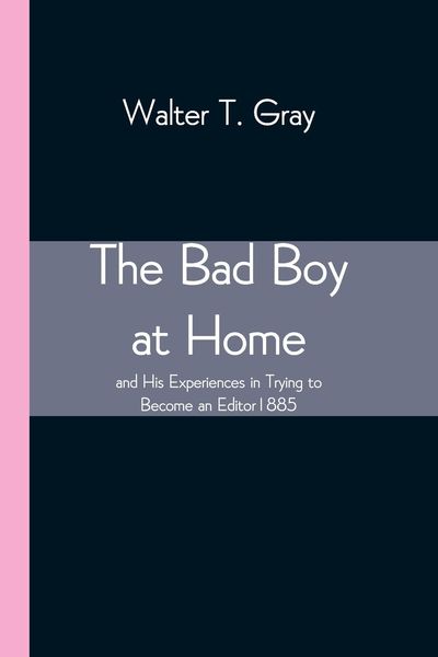 Produktbild: The Bad Boy at Home, and His Experiences in Trying to Become an Editor 1885