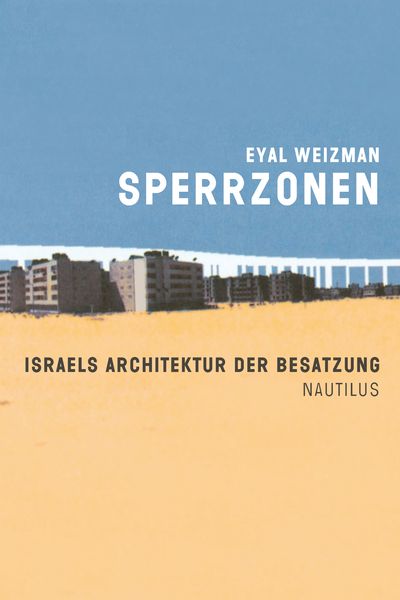 Sperrzonen, Taschenbuch von Eyal Weizman, Edition Nautilus GmbH, 978-3-89401-605-0