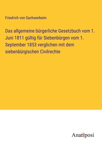 Produktbild: Das allgemeine b&uuml;rgerliche Gesetzbuch vom 1. Juni 1811 g&uuml;ltig f&uuml;r Siebenb&uuml;rgen vom 1. September 1853 verglichen mit dem siebenb&uuml;rgischen Civilrechte
