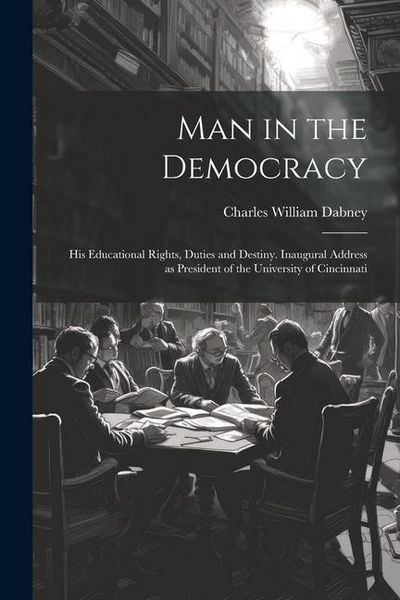 Produktbild: Man in the Democracy; his Educational Rights, Duties and Destiny. Inaugural Address as President of the University of Cincinnati