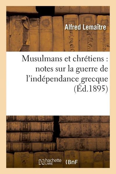 Produktbild: Musulmans Et Chr&eacute;tiens: Notes Sur La Guerre de l'Ind&eacute;pendance Grecque (&Eacute;d.1895)