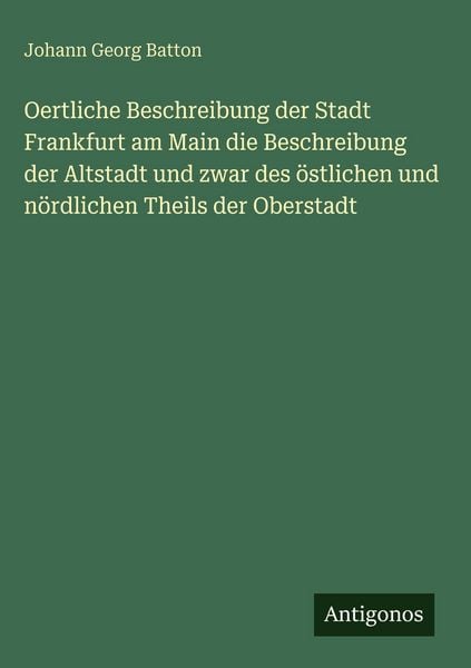 Produktbild: Oertliche Beschreibung der Stadt Frankfurt am Main die Beschreibung der Altstadt und zwar des &ouml;stlichen und n&ouml;rdlichen Theils der Oberstadt