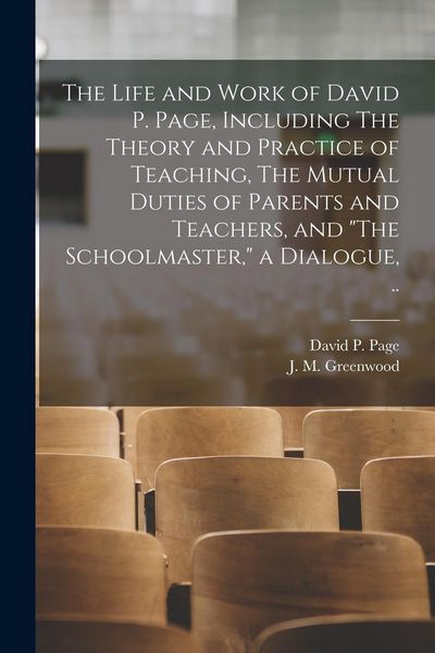 Produktbild: The Life and Work of David P. Page, Including The Theory and Practice of Teaching, The Mutual Duties of Parents and Teachers, and "The Schoolmaster,"