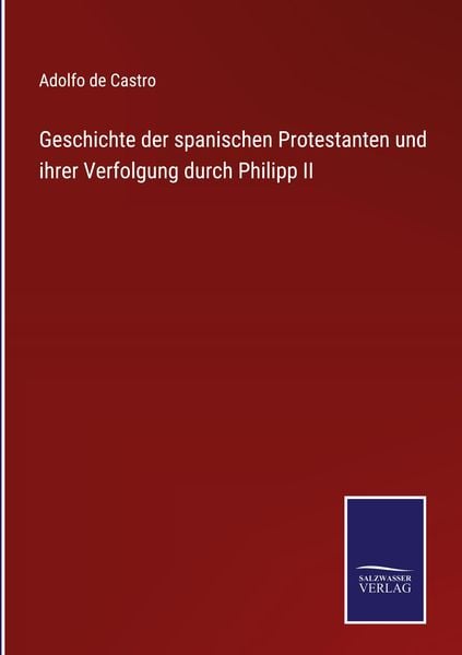 Produktbild: Geschichte der spanischen Protestanten und ihrer Verfolgung durch Philipp II