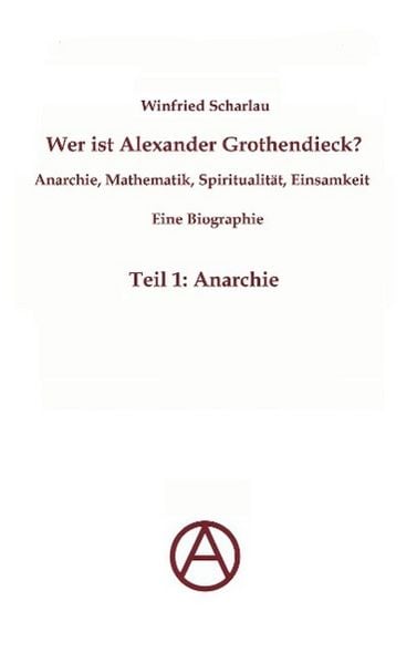 Produktbild: Wer ist Alexander Grothendieck? Anarchie, Mathematik, Spiritualit&auml;t - Eine Biographie