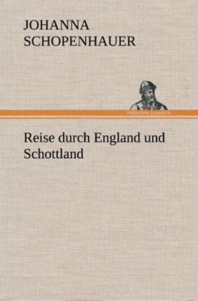 Reise durch England und Schottland, Gebundene Ausgabe von Johanna Schopenhauer, Tredition, 9783849548766