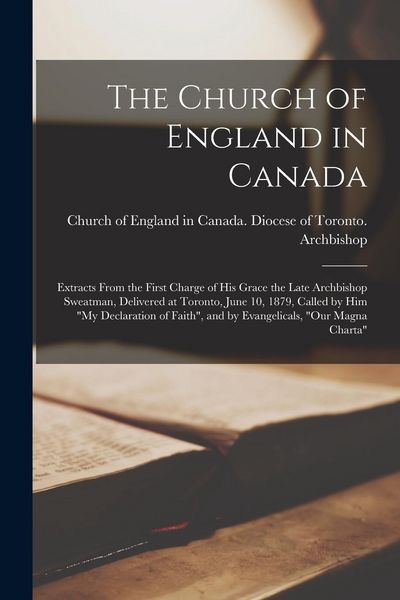 Produktbild: The Church of England in Canada [microform]: Extracts From the First Charge of His Grace the Late Archbishop Sweatman, Delivered at Toronto, June 10,