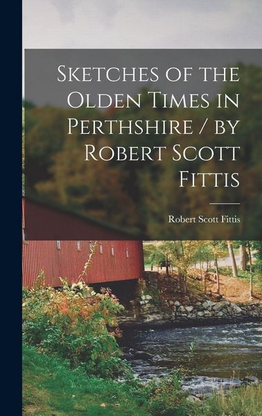 Produktbild: Sketches of the Olden Times in Perthshire / by Robert Scott Fittis