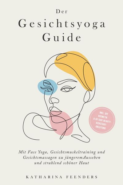 Produktbild: Der Gesichtsyoga Guide: Mit Face Yoga, Gesichtsmuskeltraining und Gesichtsmassagen zu j&uuml;ngerem Aussehen und strahlend sch&ouml;ner Haut - inkl. DIY Kosmeti