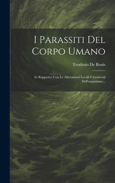 Produktbild: I Parassiti Del Corpo Umano: In Rapporto Con Le Alterazioni Locali E Generali Dell'organismo...