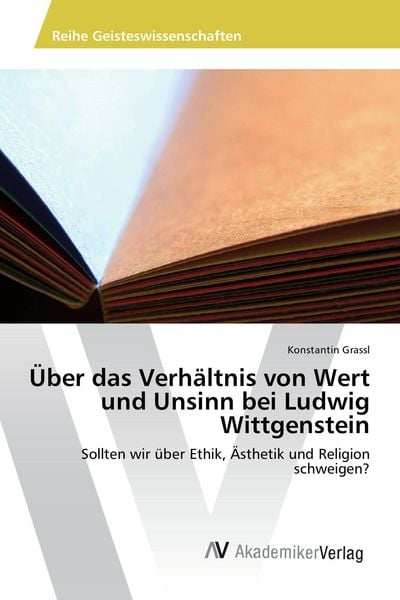 Über das Verhältnis von Wert und Unsinn bei Ludwig Wittgenstein, Taschenbuch von Konstantin Grassl, AV Akademikerverlag, 9783639841510