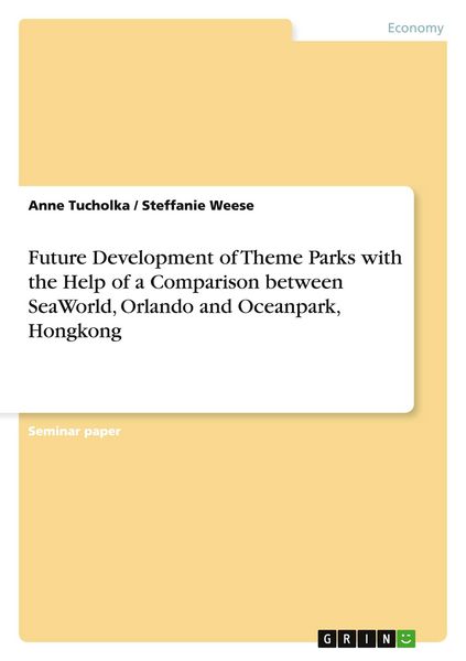 Produktbild: Future Development of Theme Parks with the Help of a Comparison between SeaWorld, Orlando and Oceanpark, Hongkong