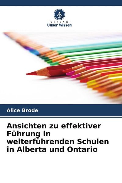 Ansichten zu effektiver Führung in weiterführenden Schulen in Alberta und Ontario, Taschenbuch von Alice Brode, Verlag Unser Wissen, 9786204763392