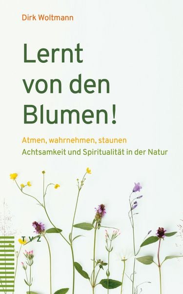 Lernt von den Blumen!, Taschenbuch von Dirk Woltmann, Theologischer Verlag Zürich, 9783290186890