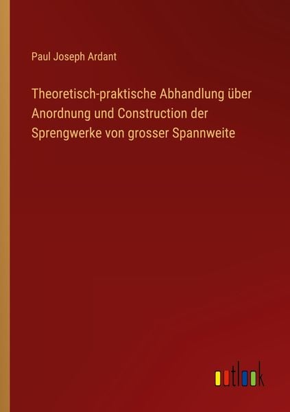 Produktbild: Theoretisch-praktische Abhandlung &uuml;ber Anordnung und Construction der Sprengwerke von grosser Spannweite