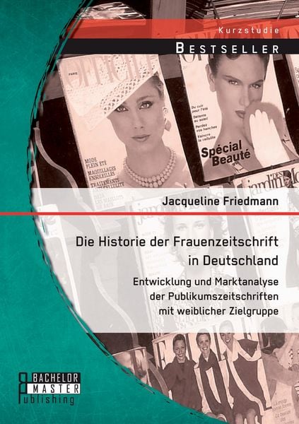Produktbild: Die Historie der Frauenzeitschrift in Deutschland: Entwicklung und Marktanalyse der Publikumszeitschriften mit weiblicher Zielgruppe