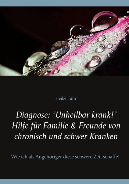 Produktbild: Diagnose: "Unheilbar krank!" Hilfe f&uuml;r Familie & Freunde von chronisch und schwer Kranken