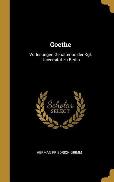 Produktbild: Goethe: Vorlesungen Gehalten an Der Kgl. Universit&auml;t Zu Berlin