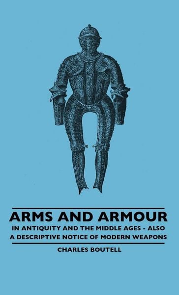 Produktbild: Arms And Armour - In Antiquity And The Middle Ages - Also A Descriptive Notice Of Modern Weapons