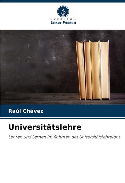Universitätslehre, Taschenbuch von Raúl Chávez, Verlag Unser Wissen, 9786207314577