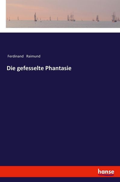Die gefesselte Phantasie, Taschenbuch von Ferdinand Raimund, Hansebooks, 9783337351915