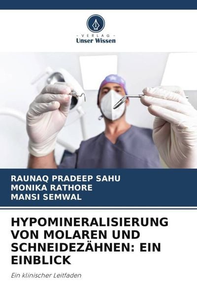 Hypomineralisierung von Molaren und Schneidezähnen: ein Einblick, Taschenbuch von Raunaq Pradeep Sahu , Monika Rathore , Mansi Semwal, Verlag Unser