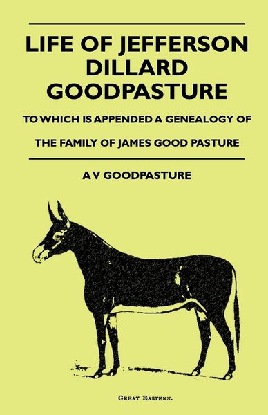 Produktbild: Life Of Jefferson Dillard Goodpasture - To Which Is Appended A Genealogy Of The Family Of James Good Pasture