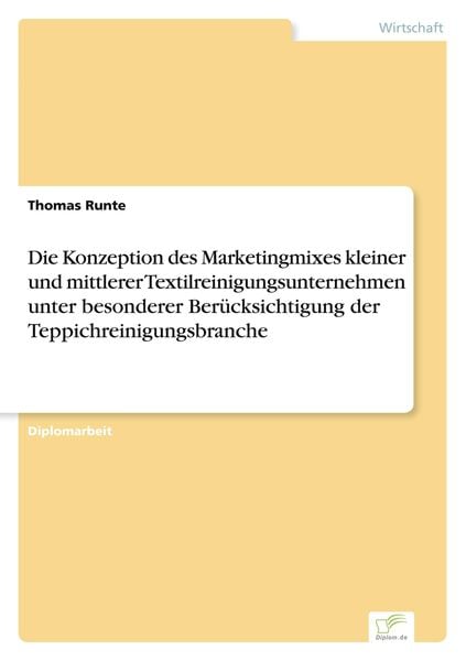 Die Konzeption des Marketingmixes kleiner und mittlerer Textilreinigungsunternehmen unter besonderer Berücksichtigung der Teppichreinigungsbranche,