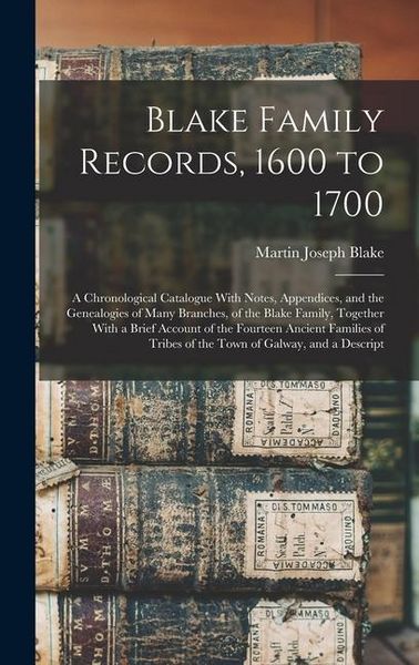 Produktbild: Blake Family Records, 1600 to 1700; a Chronological Catalogue With Notes, Appendices, and the Genealogies of Many Branches, of the Blake Family, Toget