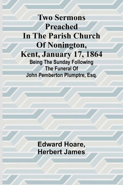 Produktbild: Two Sermons Preached in the Parish Church of Nonington, Kent, January 17, 1864 Being the Sunday following the Funeral of John Pemberton Plumptre, Esq.