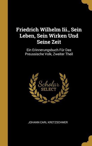 Produktbild: Friedrich Wilhelm Iii., Sein Leben, Sein Wirken Und Seine Zeit