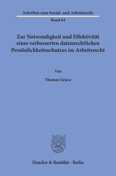 Zur Notwendigkeit und Effektivität eines verbesserten datenrechtlichen Persönlichkeitsschutzes im Arbeitsrecht.