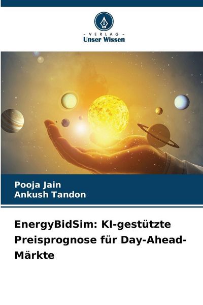 EnergyBidSim: KI-gestützte Preisprognose für Day-Ahead-Märkte, Taschenbuch von Pooja Jain , Ankush Tandon, Verlag Unser Wissen, 9786209038839