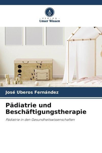 Pädiatrie und Beschäftigungstherapie, Taschenbuch von José Uberos Fernández, Verlag Unser Wissen, 9786206442905
