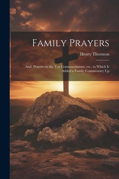 Produktbild: Family Prayers; and, Prayers on the Ten Commandments, etc., to Which is Added a Family Commentary Up