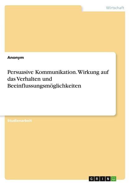 Produktbild: Persuasive Kommunikation. Wirkung auf das Verhalten und Beeinflussungsm&ouml;glichkeiten