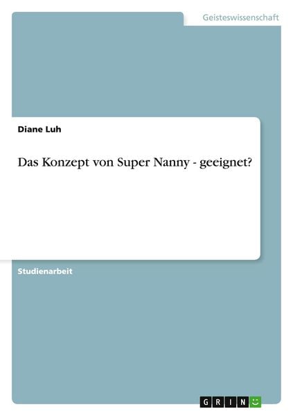 Das Konzept von Super Nanny - geeignet?, Taschenbuch von Diane Luh, GRIN, 978-3-640-19346-2