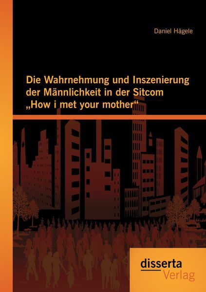 Produktbild: Die Wahrnehmung und Inszenierung der M&auml;nnlichkeit in der Sitcom "How i met your mother"