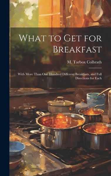 Produktbild: What to get for Breakfast: With More Than one Hundred Different Breakfasts, and Full Directions for Each