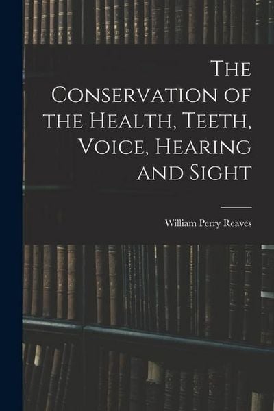 Produktbild: The Conservation of the Health, Teeth, Voice, Hearing and Sight