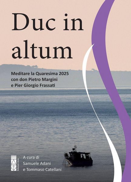Produktbild: Duc in altum. Meditare la Quaresima 2025 con don Pietro Margini e Pier Giorgio Frassati