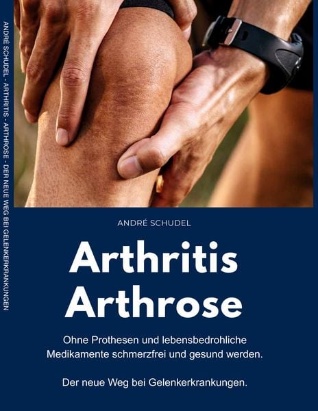 Produktbild: Arthritis - Arthrose. Ohne Prothesen und lebensbedrohliche Medikamente schmerzfrei und gesund werden. Der neue Weg bei Gelenkerkrankungen: Was hilft konkret bei Arthritis und/oder Arthrose?