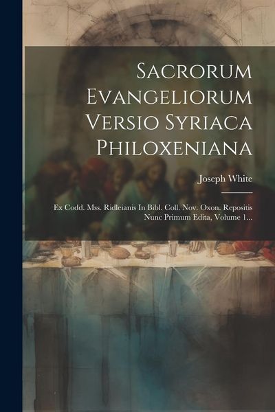 Produktbild: Sacrorum Evangeliorum Versio Syriaca Philoxeniana: Ex Codd. Mss. Ridleianis In Bibl. Coll. Nov. Oxon. Repositis Nunc Primum Edita, Volume 1...